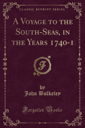 A Voyage to the South-Seas, in the Years 1740-1 (Classic Reprint)