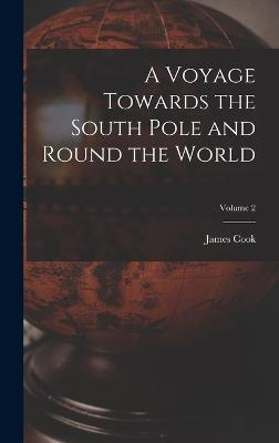 A Voyage Towards the South Pole and Round the World; Volume 2 - Cook
