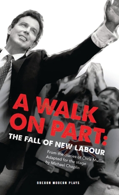 A Walk On Part: The Fall of New Labour - Chaplin, Michael, and Mullin, Chris (Other primary creator)