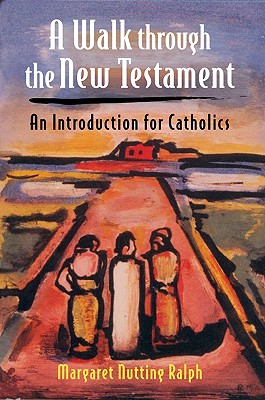 A Walk Through the New Testament: An Introduction for Catholics - Ralph, Margaret Nutting