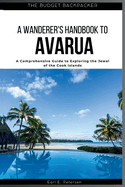 A Wanderer's Handbook to Avarua: A Comprehensive Guide to Exploring the Jewel of the Cook Islands (with Insider Tips for First-Timers, Where to Stay, and a 7-Day Itinerary)