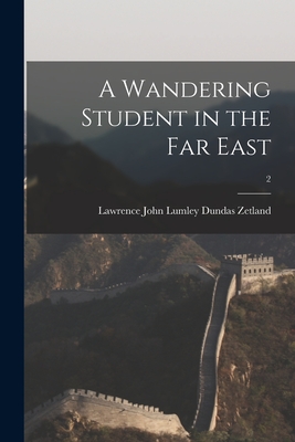 A Wandering Student in the Far East; 2 - Zetland, Lawrence John Lumley Dundas (Creator)