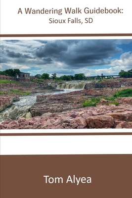 A Wandering Walk Guide Book: Sioux Falls, SD - Alyea, Tom