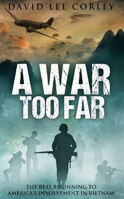 A War Too Far: A Vietnam War Novel - Corley, David Lee