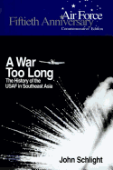 A War Too Long: The History of the USAF in South East Asia 1961-1975