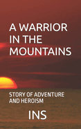 A Warrior in the Mountains: Story of Adventure and Heroism