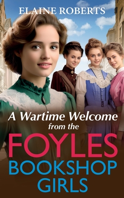 A Wartime Welcome from the Foyles Bookshop Girls: A warmhearted, emotional wartime saga series from Elaine Roberts - Roberts, Elaine, and Keeley, Helen (Read by)