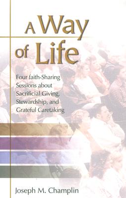 A Way of Life: Four Faith-Sharing Sessions about Sacrificial Giving, Stewardship, and Grateful Caretaking - Champlin, Joseph M, Monsignor