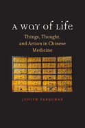 A Way of Life: Things, Thought, and Action in Chinese Medicine