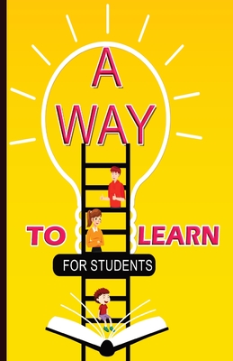 A Way To Learn For Students: 51 Components of Learning to Improve Study Skills & Achieve Academic Success - Yadav, Jagdish, and Publication, Newbee (Designer)