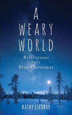 A Weary World: Reflections for a Blue Christmas - Escobar, Kathy