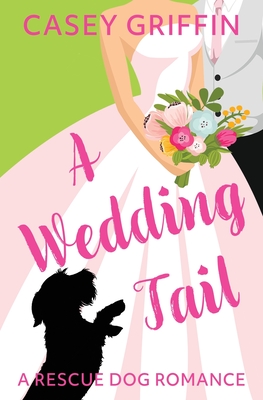 A Wedding Tail: A Romantic Comedy with Mystery and Dogs - Griffin, Casey