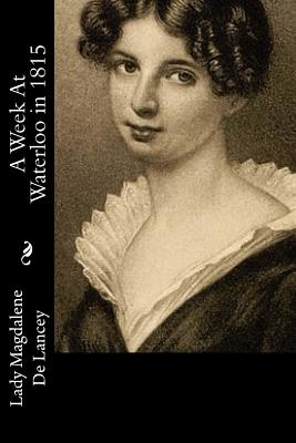 A Week At Waterloo in 1815 - De Lancey, Lady Magdalene