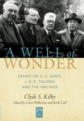 A Well of Wonder: C. S. Lewis, J. R. R. Tolkien, and the Inklings Volume 1 - Kilby, Clyde S, and Wilkinson, Loren (Editor), and Call, Keith (Editor)