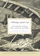 A Whaling Captain's Life: The Exciting True Account by Henry Acton for His Son, William - Acton, William