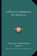 A White Umbrella In Mexico - Smith, Francis Hopkinson