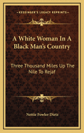 A White Woman in a Black Man's Country: Three Thousand Miles Up the Nile to Rejaf
