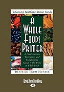 A Whole Foods Primer: A Comprehensive, Instructive, and Enlightening Guide to the World of Whole Foods (Easyread Large Edition)