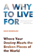 A Why to Live for: Where your destiny meets the broken places of the world.