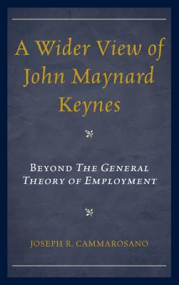 A Wider View of John Maynard Keynes: Beyond the General Theory of Employment - Cammarosano, Joseph R
