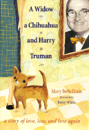 A Widow, a Chihuahua, and Harry Truman: A Story of Love, Loss, and Love Again - Crain, Mary Beth