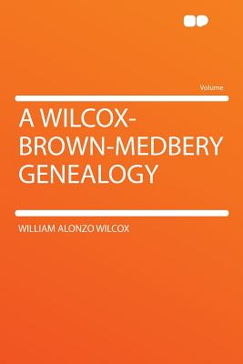 A Wilcox-Brown-Medbery Genealogy - Wilcox, William Alonzo