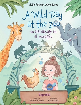 A Wild Day at the Zoo / Un Da Salvaje en el Zoolgico - Spanish Edition: Children's Picture Book - Dias de Oliveira Santos, Victor