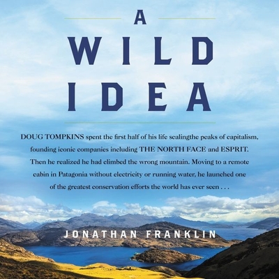 A Wild Idea: The True Story of Douglas Tompkins--The Greatest Conservationist (You've Never Heard Of) - Franklin, Jonathan, and Newbern, George (Read by)