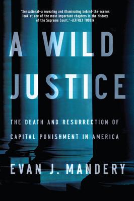 A Wild Justice: The Death and Resurrection of Capital Punishment in America - Mandery, Evan J