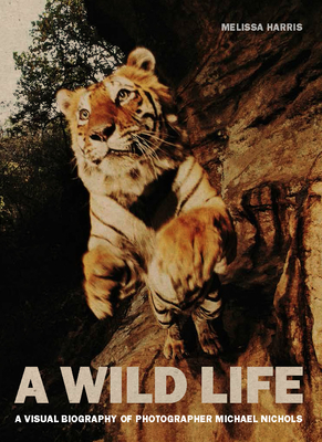 A Wild Life: A Visual Biography of Photographer Michael Nichols - Harris, Melissa, and Nichols, Michael (Photographer)