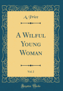 A Wilful Young Woman, Vol. 2 (Classic Reprint)