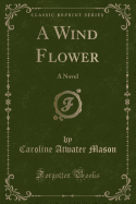 A Wind Flower: A Novel (Classic Reprint)