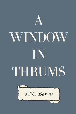 A Window in Thrums - Barrie, James Matthew