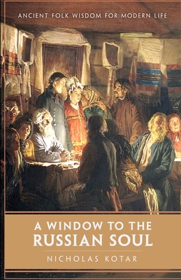 A Window to the Russian Soul: Ancient Folk Wisdom for Modern Life - Kotar, Nicholas