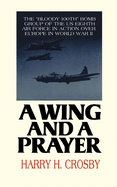 A Wing and a Prayer: The Bloody 100th Bomb Group of the U.S. Eighth Air Force in Action Over Europe in World War II