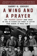 A Wing and a Prayer: The Bloody 100th Bomb Group of the U.S. Eighth Air Force in Action Over Europe in World War II