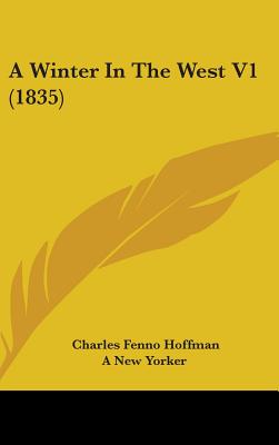 A Winter in the West V1 (1835) - Hoffman, Charles Fenno, and New Yorker, and A New Yorker