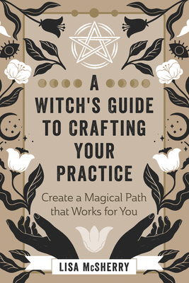 A Witch's Guide to Crafting Your Practice: Create a Magical Path That Works for You - McSherry, Lisa