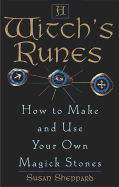 A Witch's Runes: How to Make and Use Your Own Magick Stones