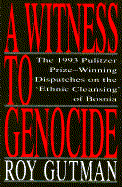 A Witness to Genocide: The 1993 Pulitzer Prize-Winning Dispatches on the "Ethnic Cleansing" of Bosnia