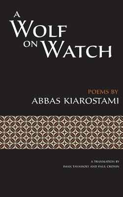 A Wolf on Watch - Cronin, Paul (Translated by), and Tavassoly, Iman (Translated by), and Kiarostami, Abbas