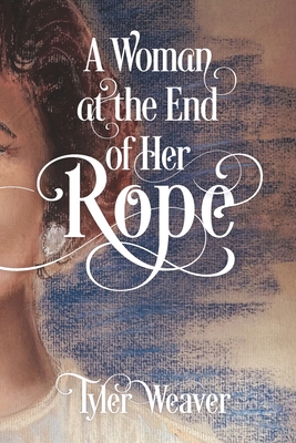 A Woman at the End of Her Rope - Weaver, Tyler Alan