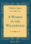 A Woman in the Wilderness (Classic Reprint)