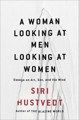 A Woman Looking at Men Looking at Women: Essays on Art, Sex, and the Mind - Hustvedt, Siri