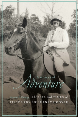 A Woman of Adventure: The Life and Times of First Lady Lou Henry Hoover - Dunlap, Annette B