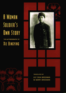 A Woman Soldier's Own Story: The Autobiography of Xie Bingying