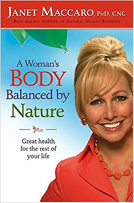 A Woman's Body Balanced by Nature: Great Health for the Rest of Your Life - Maccaro, Janet, PhD, Cnc