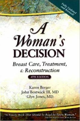 A Woman's Decision: Breast Care, Treatment & Reconstruction, Fourth Edition - Berger, Karen, and Bostwick III, John, and Jones, Glyn, Mr.