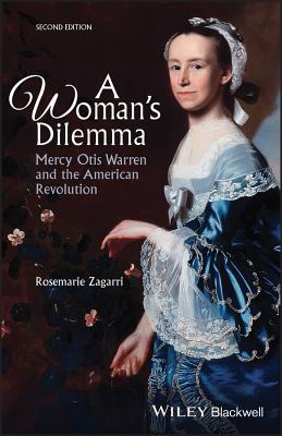 A Woman's Dilemma: Mercy Otis Warren and the American Revolution - Zagarri, Rosemarie