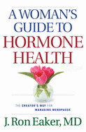 A Woman's Guide to Hormone Health: The Creator's Way for Managing Menopause
